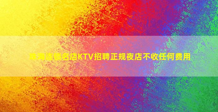 珠海连锁名店KTV招聘正规夜店不收任何费用